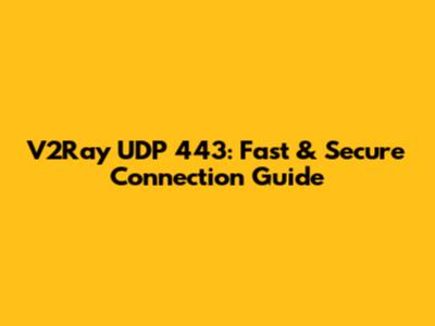 V2Ray UDP 443: Fast & Secure Connection Guide