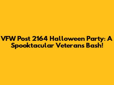 VFW Post 2164 Halloween Party: A Spooktacular Veterans Bash!