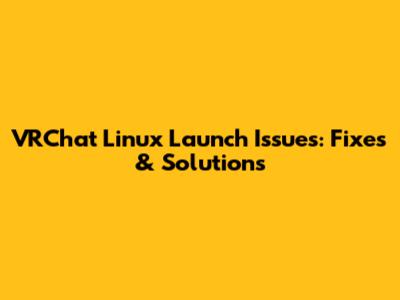 VRChat Linux Launch Issues: Fixes & Solutions