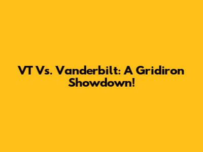 VT Vs. Vanderbilt: A Gridiron Showdown!