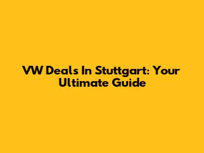 VW Deals In Stuttgart: Your Ultimate Guide