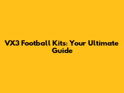 VX3 Football Kits: Your Ultimate Guide