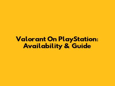 Valorant On PlayStation: Availability & Guide