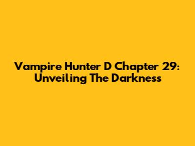 Vampire Hunter D Chapter 29: Unveiling The Darkness