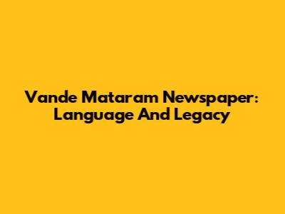 Vande Mataram Newspaper: Language And Legacy