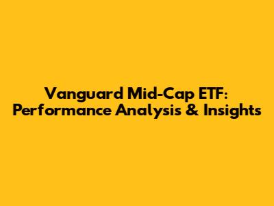 Vanguard Mid-Cap ETF: Performance Analysis & Insights