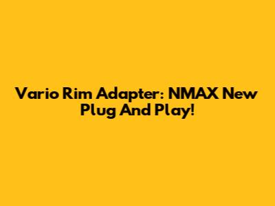 Vario Rim Adapter: NMAX New Plug And Play!