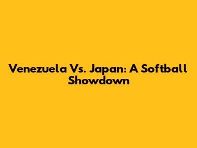 Venezuela Vs. Japan: A Softball Showdown