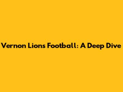 Vernon Lions Football: A Deep Dive