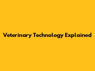 Veterinary Technology Explained