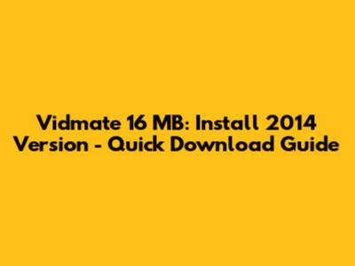 Vidmate 16 MB: Install 2014 Version - Quick Download Guide