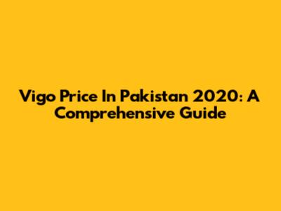 Vigo Price In Pakistan 2020: A Comprehensive Guide