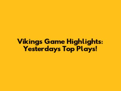 Vikings Game Highlights: Yesterday's Top Plays!