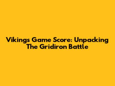 Vikings Game Score: Unpacking The Gridiron Battle