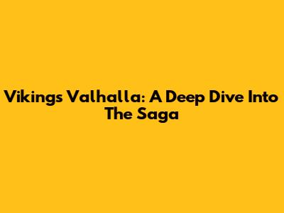 Vikings Valhalla: A Deep Dive Into The Saga