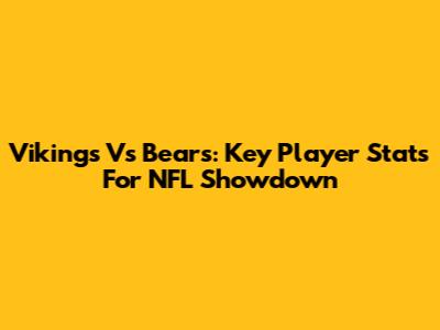 Vikings Vs Bears: Key Player Stats For NFL Showdown