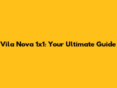 Vila Nova 1x1: Your Ultimate Guide