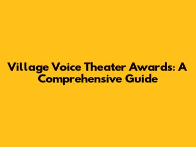 Village Voice Theater Awards: A Comprehensive Guide