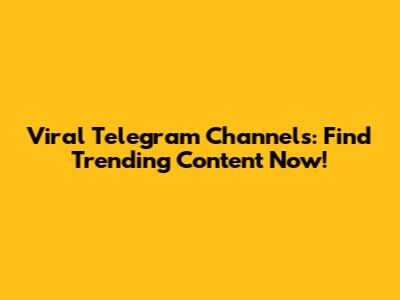 Viral Telegram Channels: Find Trending Content Now!