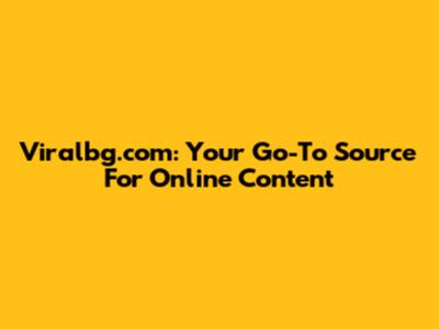 Viralbg.com: Your Go-To Source For Online Content