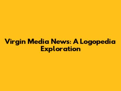 Virgin Media News: A Logopedia Exploration