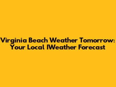 Virginia Beach Weather Tomorrow: Your Local IWeather Forecast