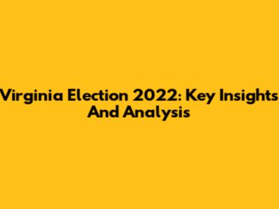 Virginia Election 2022: Key Insights And Analysis