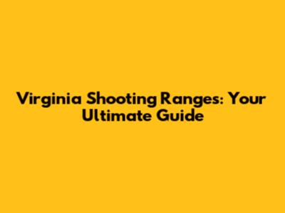Virginia Shooting Ranges: Your Ultimate Guide