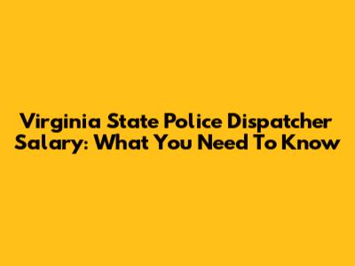 Virginia State Police Dispatcher Salary: What You Need To Know