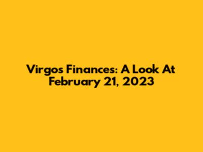 Virgo's Finances: A Look At February 21, 2023