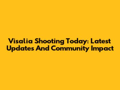 Visalia Shooting Today: Latest Updates And Community Impact