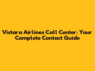 Vistara Airlines Call Center: Your Complete Contact Guide