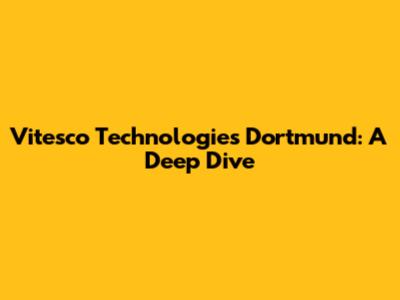 Vitesco Technologies Dortmund: A Deep Dive