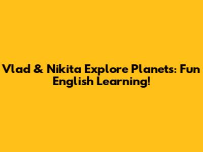 Vlad & Nikita Explore Planets: Fun English Learning!