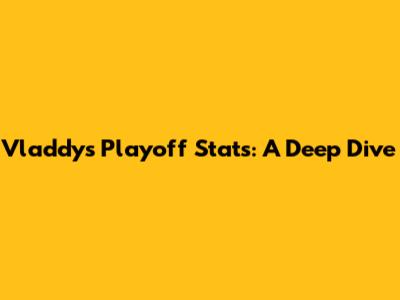 Vladdy's Playoff Stats: A Deep Dive
