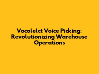 Vocolelct Voice Picking: Revolutionizing Warehouse Operations