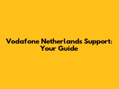 Vodafone Netherlands Support: Your Guide