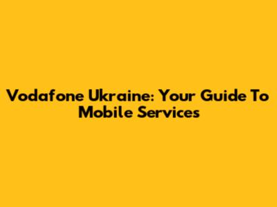 Vodafone Ukraine: Your Guide To Mobile Services