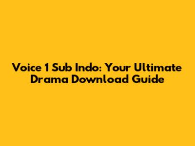 Voice 1 Sub Indo: Your Ultimate Drama Download Guide
