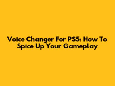 Voice Changer For PS5: How To Spice Up Your Gameplay