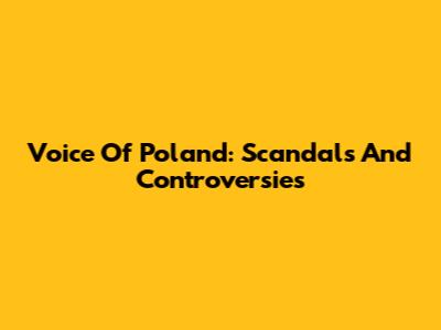 Voice Of Poland: Scandals And Controversies