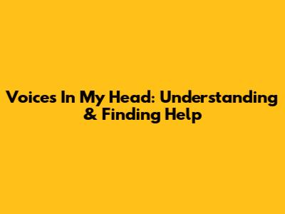Voices In My Head: Understanding & Finding Help
