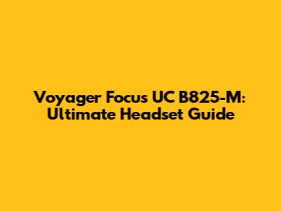 Voyager Focus UC B825-M: Ultimate Headset Guide