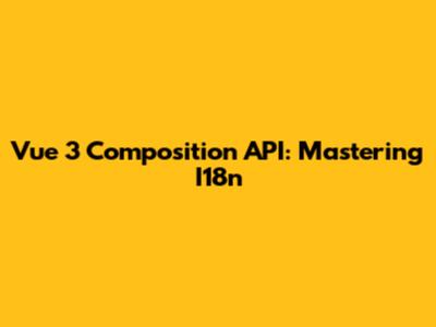 Vue 3 Composition API: Mastering I18n