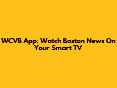 WCVB App: Watch Boston News On Your Smart TV