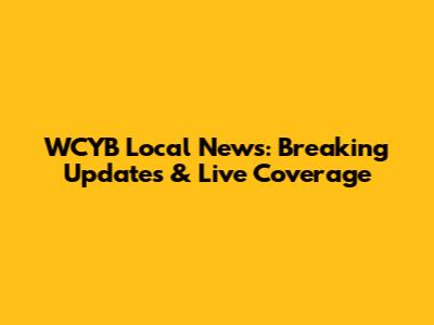 WCYB Local News: Breaking Updates & Live Coverage
