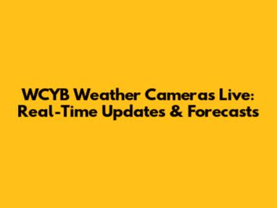 WCYB Weather Cameras Live: Real-Time Updates & Forecasts