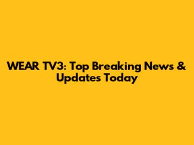 WEAR TV3: Top Breaking News & Updates Today