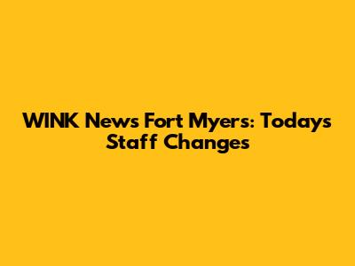 WINK News Fort Myers: Today's Staff Changes