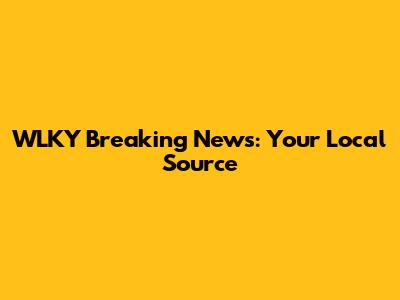WLKY Breaking News: Your Local Source
